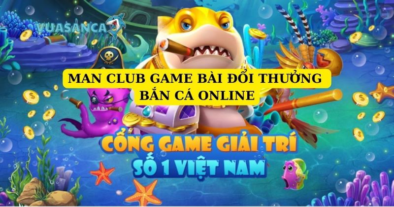 Review sức hấp dẫn của game bắn cá Man Club